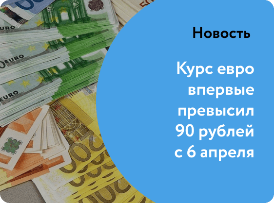 Курс евро впервые превысил 90 рублей с 6 апреля